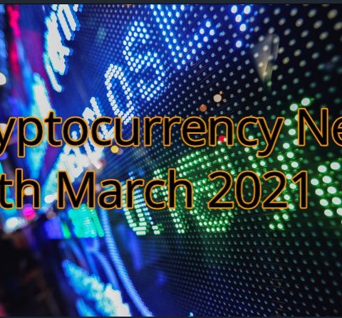 Cryptocurrency News 18th March 2021