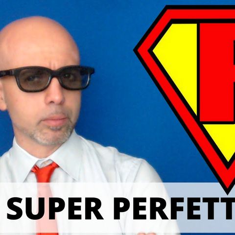 Essere perfetti o essere Superman?