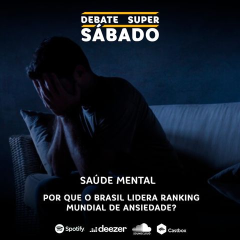 Debate Super Sábado #294 | Por que o Brasil lidera ranking mundial de ansiedade?