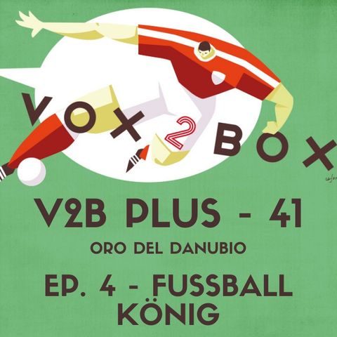 Vox2Box PLUS (41) - Oro del Danubio: Ep. 4 - Fußball König