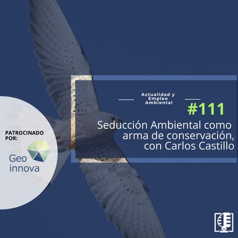 Seducción Ambiental como arma de conservación, con Carlos Castillo #111