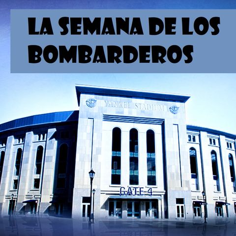 Podcast de los Yankees: "La Semana de los Bombarderos" - Episodio 13