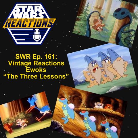 SWR Ep. 161: Vintage Reactions Ewoks "The Three Lessons"