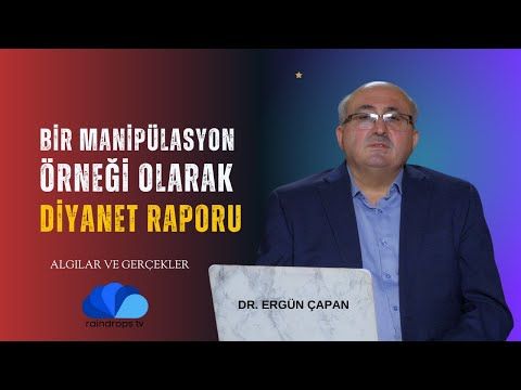 BİR MANİPÜLASYON ÖRNEĞİ OLARAK DİYANET RAPORU - DR. ERGÜN ÇAPAN - ALGILAR VE GERÇEKLER