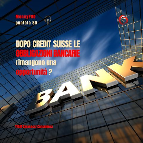80. Dopo Credit Suisse i bond bancari rimangono una opportunità? - #MoneyPOD Team Caracocci Consulenza