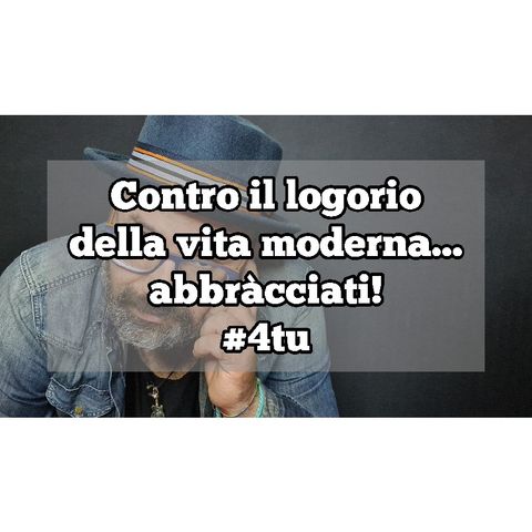 Episodio 1359 - Contro il logorio
della vita moderna...
abbràcciati!
#4tu