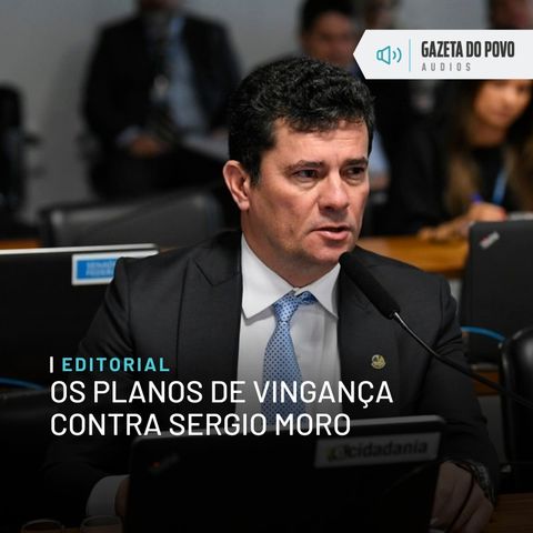 Editorial: Os planos de vingança contra Sergio Moro