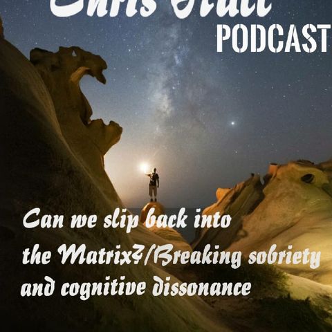 024- Can We Slip Back Into The Matrix?/Breaking My Sobriety/Cognitive Dissonance