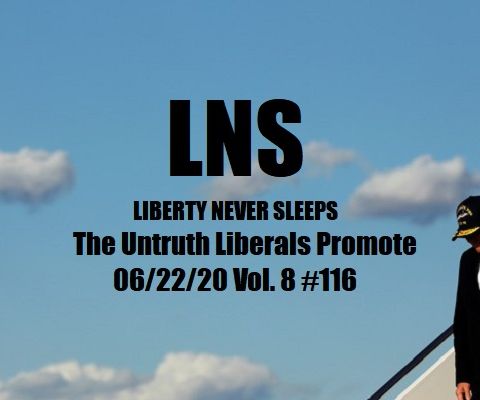 The Untruth Democrats Promote 06/22/20 Vol. 8 #116