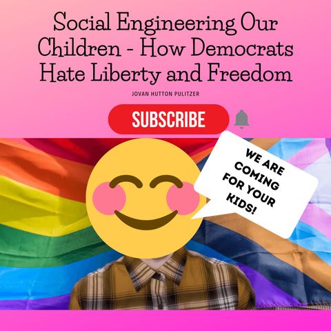 Social Engineering Our Children - How Democrats Hate Liberty and Freedom