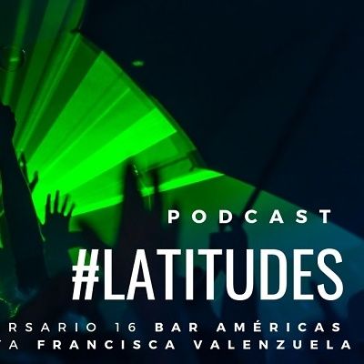 Latitudes: Bar Américas celebra 16 años / Francisca Valenzuela platica sobre su próximo disco