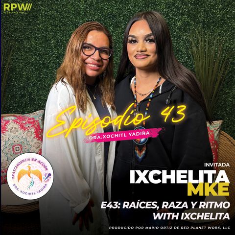 E43: Raíces, Raza y Ritmo with Ixchelita