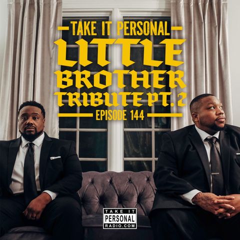 Take It Personal (Ep 144: Little Brother Tribute Pt. 2)