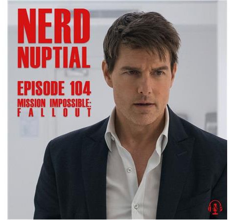 Episode 104 - Mission Impossible: Fallout