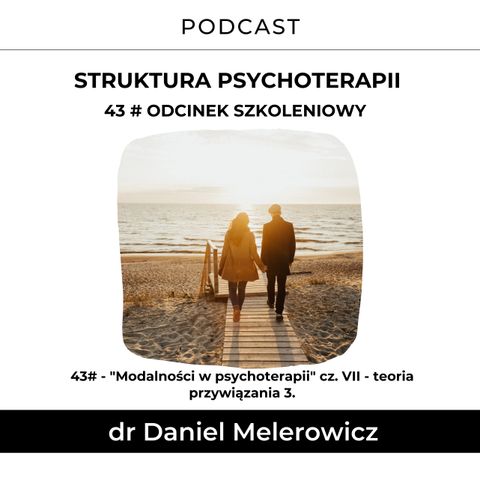 43# - odcinek szkoleniowy - "Modalności w psychoterapii" cz. VII - teoria przywiązania 3.