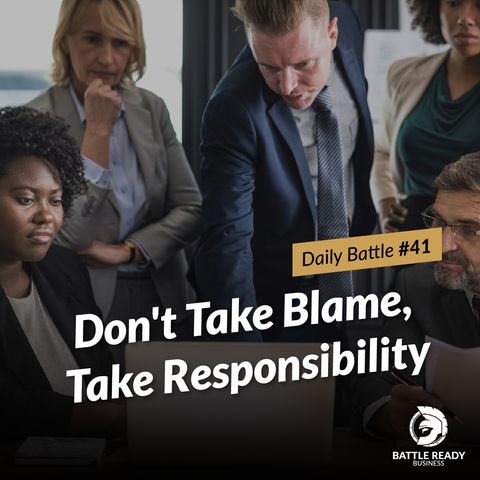 Daily Battle #41: Don't Take Blame, Take Responsibility