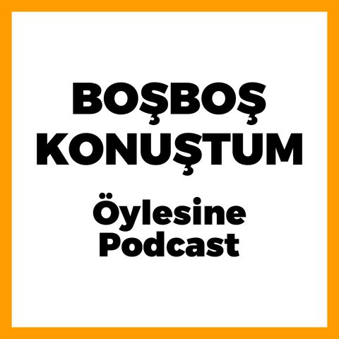 Boş Boş Konuştum Podcast / 2.Bölüm / 2. Seviye Obezlik ve Yeni Gelinler