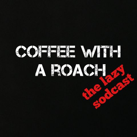 Episode 10 - Coffee with a Roach : The Lazy Sodcast Comedy At The Madhouse