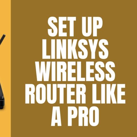 Setup Linksys Wireless Router | Like as a Pro