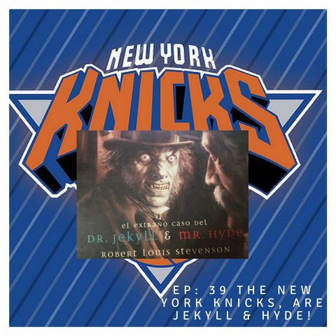 EP 39: “The New York Knicks, Are Jekyll & Hyde!"