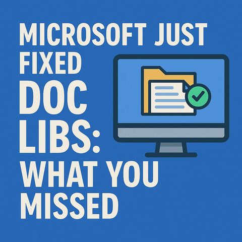 SharePoint Document Libraries: Microsoft Just Fixed Doc Libs — What You Missed