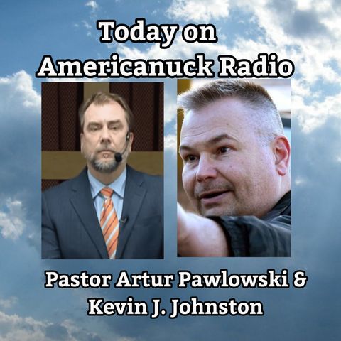 Americanuck Radio - Guests: Pastor Artur Pawlowski  & Kevin J Johnson