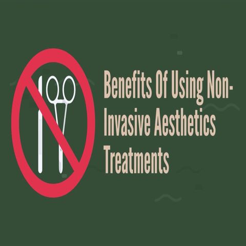 Benefits Of Using Non-Invasive Aesthetics Treatments