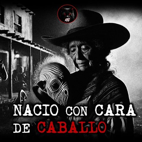 NACIO CON CARA DE CABALLO | RELATOS DE BRUJERÍA | RELATOS Y LEYENDAS DE TERROR