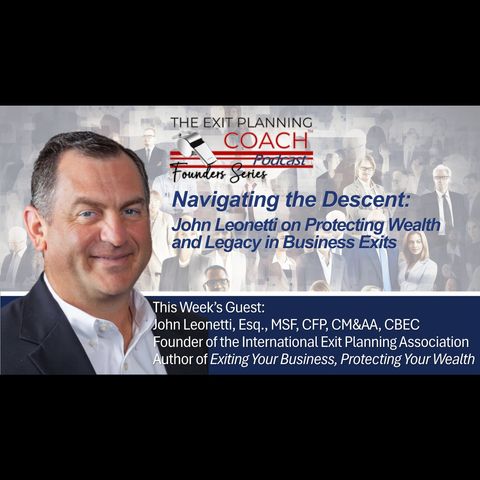 Navigating the Descent - John Leonetti on Protecting Wealth and Legacy in Business Exits