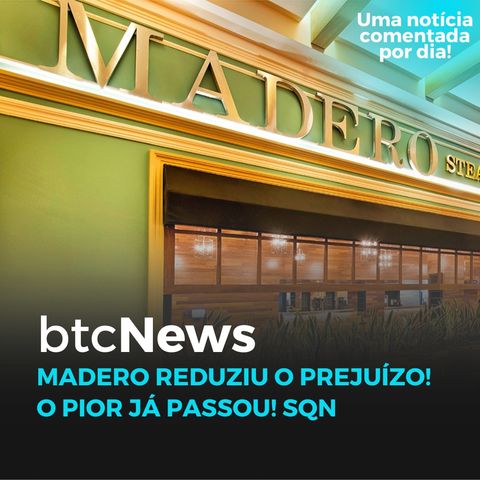 BTC News - Madero reduziu o prejuízo! O pior já passou! SQN
