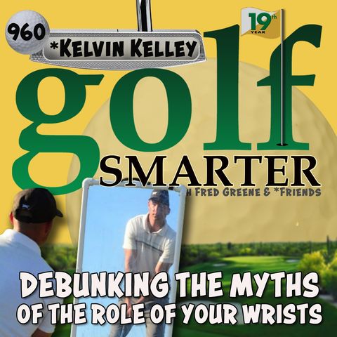 Debunking the Myths on the Role of Your Wrists During the Swing with Kelvin Kelley