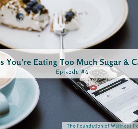 #6: Signs You're Eating Too Much Sugar & Carbs (part 1 of 2)