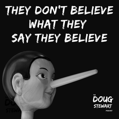 They Don't Believe What The Say They Believe