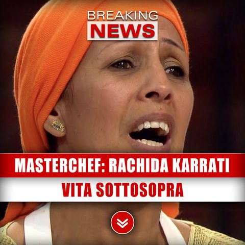 MasterChef, Rachida Karrati: Vita Sottosopra Per ‘Colpa’ Del Programma!