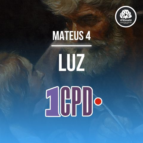 1CPD #191 - Mateus 4: A luz que vence as trevas