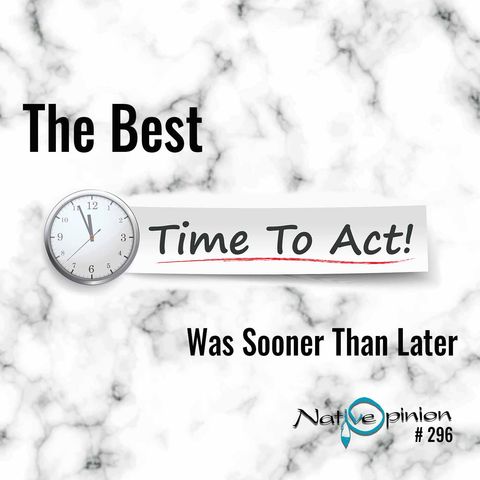 EPISODE  296  "The Best Time to act was Sooner than Later."