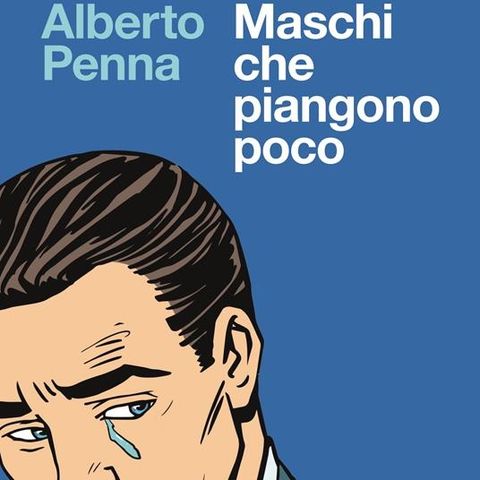 Alberto Penna "Maschi che piangono poco"