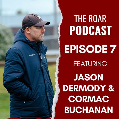 Ep 7 - The Roar with Cormac Buchanan & Jason Dermody