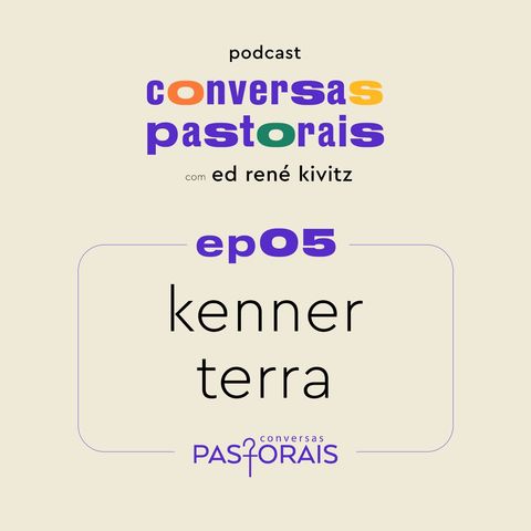 EP05 Kenner Terra | Conversas Pastorais com Ed René Kivitz
