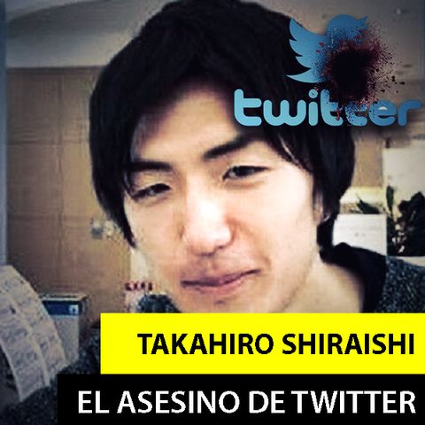 Takahiro Shiraishi | El Asesino De Twitter