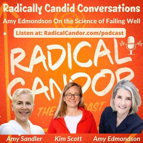 Amy Edmondson On the Science of Failing Well — Radically Candid Conversations 5 | 18