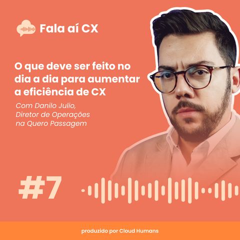 7 - O que deve ser feito no dia a dia para aumentar a eficiência de CX com Danilo Julio, Diretor de operações na Quero Passagem