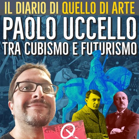 Diario 51 - Paolo Uccello tra Cubismo e Futurismo