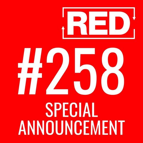 RED 258: Special Announcement