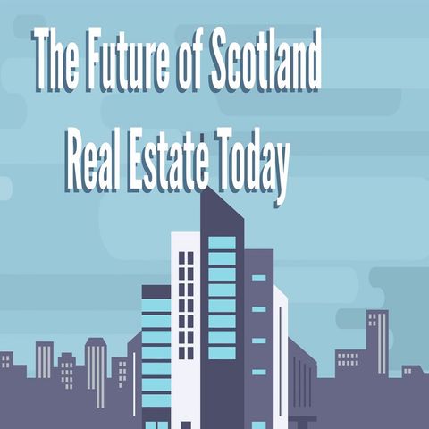 The Future of Scotland Real Estate Today