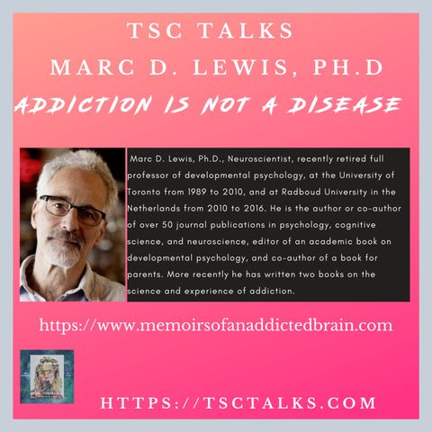 TSC Talks! Addiction Is Not A Disease, with Marc D. Lewis, Ph.D., Neuroscientist, Professor Emeritus, Author
