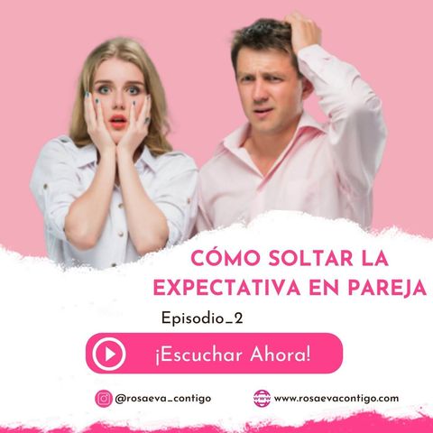 Episodio 2_ Cómo Soltar las Expectativas en Pareja