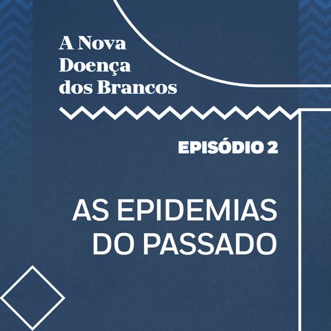Episódio 2 - As epidemias do passado