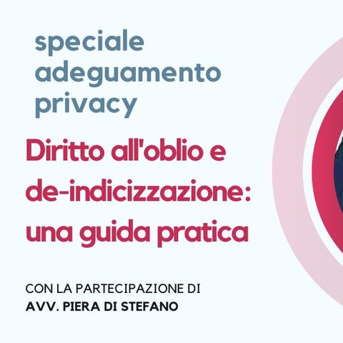 Diritto all'oblio e de-indicizzazione: una guida pratica | Speciale adeguamento privacy