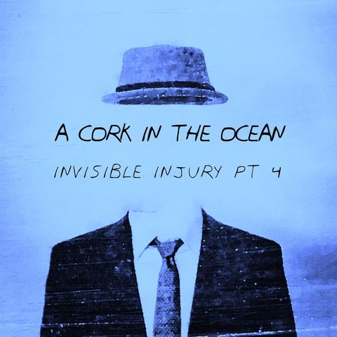 A Cork in the Ocean: Invisible Injury Part 4